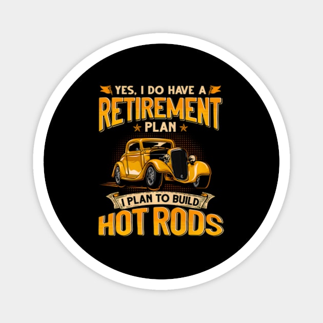 Yes Do Have A Retiret Plan To Build Hot Rods Magnet by Ro Go Dan